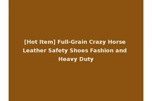 [Hot Item] Full-Grain Crazy Horse Leather Safety Shoes Fashion and Heavy Duty