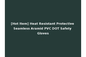 [Hot Item] Heat Resistant Protective Seamless Aramid PVC DOT Safety Gloves