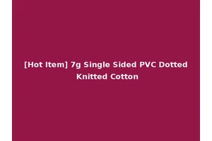 [Hot Item] 7g Single Sided PVC Dotted Knitted Cotton