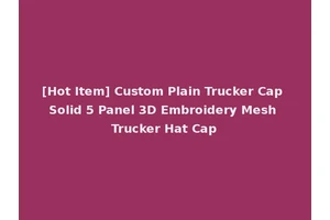 [Hot Item] Custom Plain Trucker Cap Solid 5 Panel 3D Embroidery Mesh Trucker Hat Cap