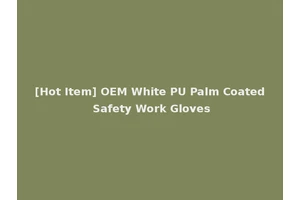[Hot Item] OEM White PU Palm Coated Safety Work Gloves