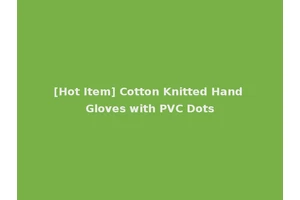[Hot Item] Cotton Knitted Hand Gloves with PVC Dots