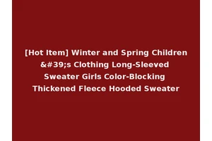 [Hot Item] Winter and Spring Children's Clothing Long-Sleeved Sweater Girls Color-Blocking Thickened Fleece Hooded Sweater