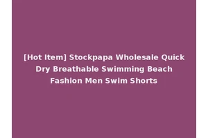 [Hot Item] Stockpapa Wholesale Quick Dry Breathable Swimming Beach Fashion Men Swim Shorts