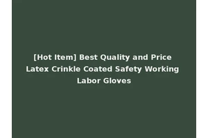 [Hot Item] Best Quality and Price Latex Crinkle Coated Safety Working Labor Gloves