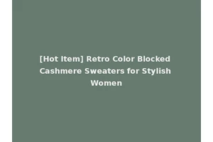 [Hot Item] Retro Color Blocked Cashmere Sweaters for Stylish Women