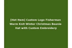 [Hot Item] Custom Logo Fisherman Warm Knit Winter Christmas Beanie Hat with Custom Embroidery