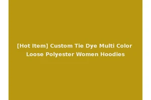 [Hot Item] Custom Tie Dye Multi Color Loose Polyester Women Hoodies