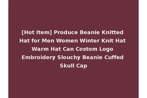 [Hot Item] Produce Beanie Knitted Hat for Men Women Winter Knit Hat Warm Hat Can Costom Logo Embroidery Slouchy Beanie Cuffed Skull Cap