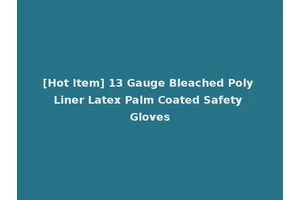 [Hot Item] 13 Gauge Bleached Poly Liner Latex Palm Coated Safety Gloves