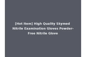 [Hot Item] High Quality Skymed Nitrile Examination Gloves Powder-Free Nitrile Glove