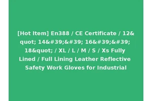 [Hot Item] En388 / CE Certificate / 12" 14'' 16'' 18" / XL / L / M / S / Xs Fully Lined / Full Lining Leather Reflective Safety Work Gloves for Industrial