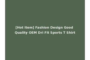 [Hot Item] Fashion Design Good Quality OEM Dri Fit Sports T Shirt