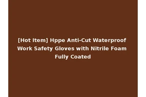 [Hot Item] Hppe Anti-Cut Waterproof Work Safety Gloves with Nitrile Foam Fully Coated