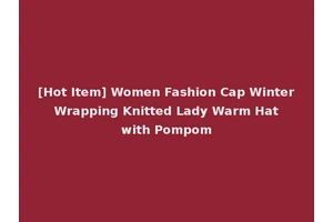 [Hot Item] Women Fashion Cap Winter Wrapping Knitted Lady Warm Hat with Pompom