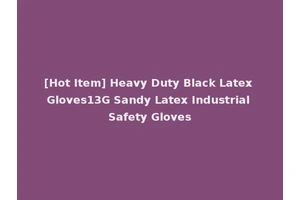 [Hot Item] Heavy Duty Black Latex Gloves13G Sandy Latex Industrial Safety Gloves