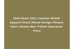 [Hot Item] 2021 Summer Brand Apparel Stock Mixed Design Fitness Short Sleeve Men T-Shirt Clearance Price