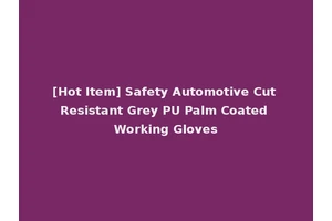 [Hot Item] Safety Automotive Cut Resistant Grey PU Palm Coated Working Gloves