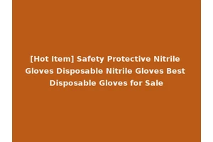 [Hot Item] Safety Protective Nitrile Gloves Disposable Nitrile Gloves Best Disposable Gloves for Sale