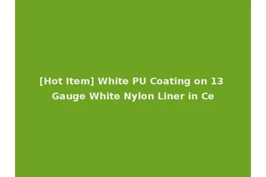 [Hot Item] White PU Coating on 13 Gauge White Nylon Liner in Ce