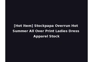 [Hot Item] Stockpapa Overrun Hot Summer All Over Print Ladies Dress Apparel Stock