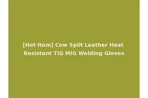 [Hot Item] Cow Split Leather Heat Resistant TIG MIG Welding Gloves