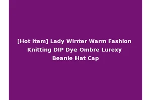 [Hot Item] Lady Winter Warm Fashion Knitting DIP Dye Ombre Lurexy Beanie Hat Cap