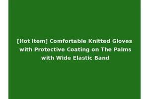 [Hot Item] Comfortable Knitted Gloves with Protective Coating on The Palms with Wide Elastic Band