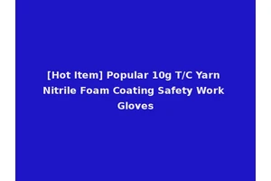 [Hot Item] Popular 10g T/C Yarn Nitrile Foam Coating Safety Work Gloves