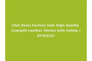 [Hot Item] Factory Sale High Quality Cowsplit Leather Gloves with Safety (BY36223)