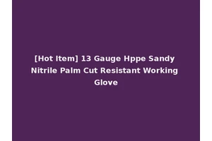 [Hot Item] 13 Gauge Hppe Sandy Nitrile Palm Cut Resistant Working Glove