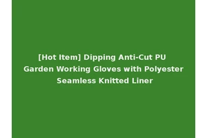 [Hot Item] Dipping Anti-Cut PU Garden Working Gloves with Polyester Seamless Knitted Liner