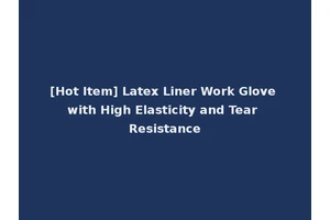 [Hot Item] Latex Liner Work Glove with High Elasticity and Tear Resistance