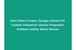 [Hot Item] Flower Design Gloves PU Coated Industrial Gloves Polyester Knitted Safety Work Gloves