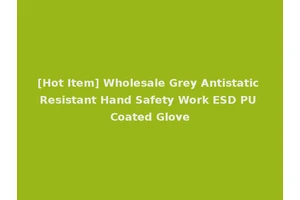 [Hot Item] Wholesale Grey Antistatic Resistant Hand Safety Work ESD PU Coated Glove