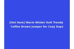 [Hot Item] Warm Winter Knit Trendy Coffee Brown Jumper for Cozy Days