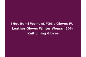 [Hot Item] Women's Gloves PU Leather Gloves Winter Woman 50% Knit Lining Gloves