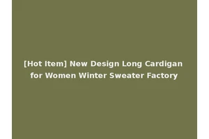 [Hot Item] New Design Long Cardigan for Women Winter Sweater Factory