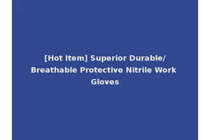 [Hot Item] Superior Durable/Breathable Protective Nitrile Work Gloves