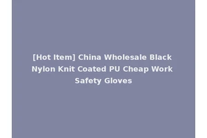 [Hot Item] China Wholesale Black Nylon Knit Coated PU Cheap Work Safety Gloves