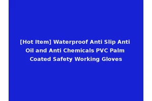 [Hot Item] Waterproof Anti Slip Anti Oil and Anti Chemicals PVC Palm Coated Safety Working Gloves