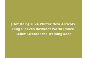 [Hot Item] 2024 Winter New Arrivals Long Sleeves Bowknot Warm Dance Ballet Sweater for Trainingwear