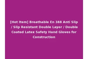 [Hot Item] Breathable En 388 Anti Slip / Slip Resistant Double Layer / Double Coated Latex Safety Hand Gloves for Construction