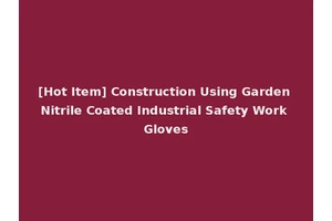 [Hot Item] Construction Using Garden Nitrile Coated Industrial Safety Work Gloves