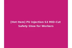 [Hot Item] PU Injection S3 MID-Cut Safety Shoe for Workers