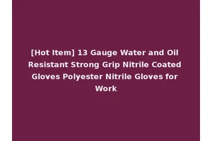 [Hot Item] 13 Gauge Water and Oil Resistant Strong Grip Nitrile Coated Gloves Polyester Nitrile Gloves for Work