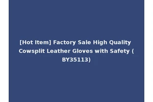 [Hot Item] Factory Sale High Quality Cowsplit Leather Gloves with Safety (BY35113)