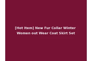 [Hot Item] New Fur Collar Winter Women out Wear Coat Skirt Set