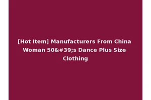 [Hot Item] Manufacturers From China Woman 50's Dance Plus Size Clothing