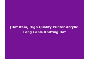 [Hot Item] High Quality Winter Acrylic Long Cable Knitting Hat